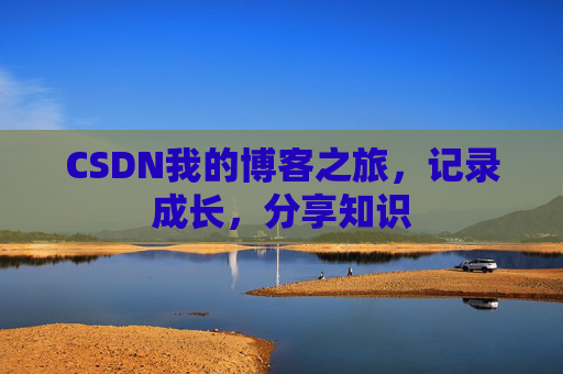 CSDN我的博客之旅，记录成长，分享知识