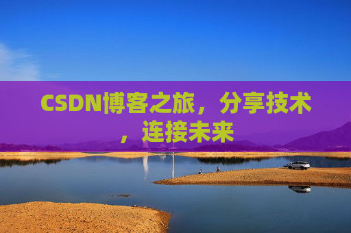 CSDN博客之旅，分享技术，连接未来